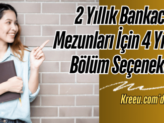 2 Yıllık Bankacılık Mezunları İçin 4 Yıllık Bölüm Seçenekleri